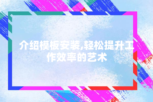 介绍模板安装,轻松提升工作效率的艺术