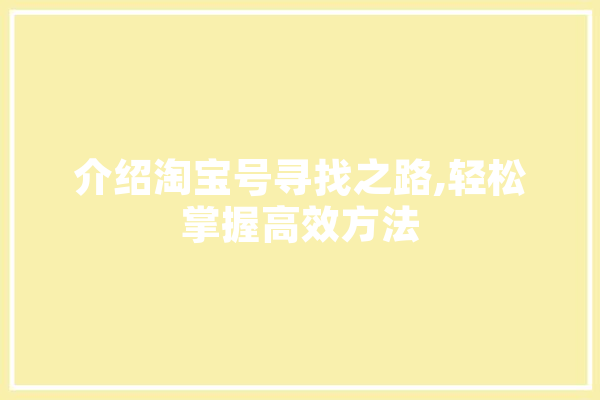 介绍淘宝号寻找之路,轻松掌握高效方法