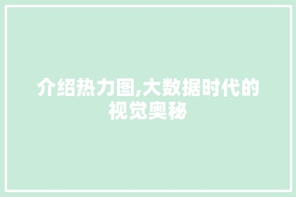 介绍热力图,大数据时代的视觉奥秘 文字写作