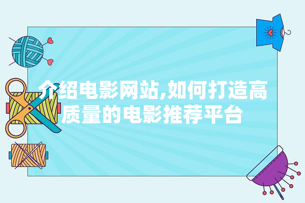 介绍电影网站,如何打造高质量的电影推荐平台