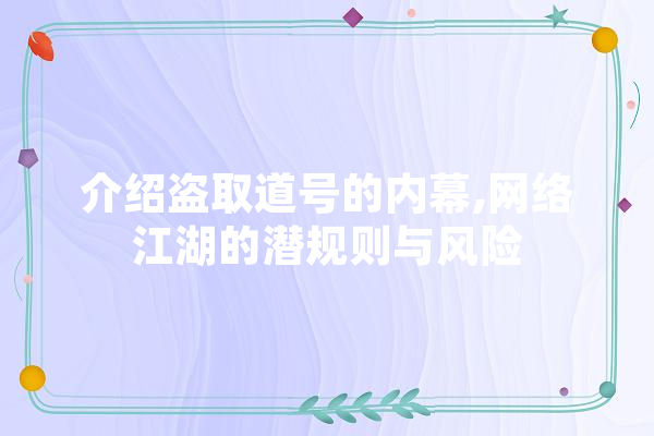 介绍盗取道号的内幕,网络江湖的潜规则与风险 智能助手