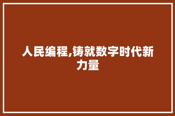 人民编程,铸就数字时代新力量