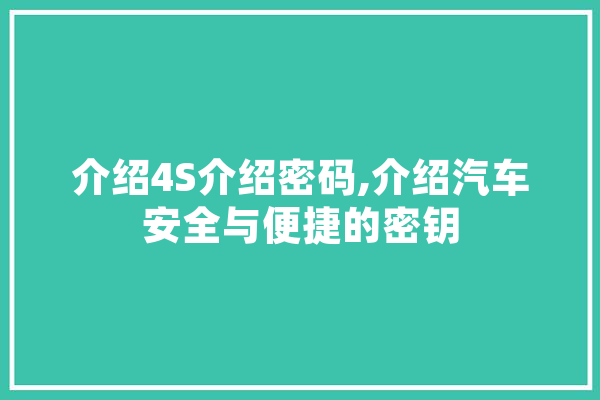 介绍4S介绍密码,介绍汽车安全与便捷的密钥