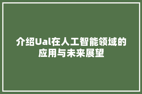 介绍Ual在人工智能领域的应用与未来展望