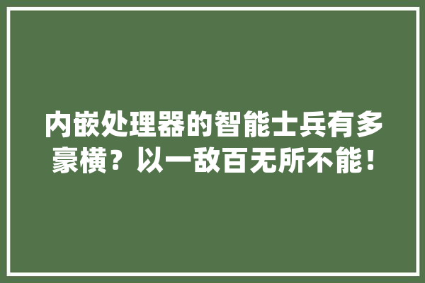 内嵌处理器的智能士兵有多豪横？以一敌百无所不能！_卡拉_处置器 云服务