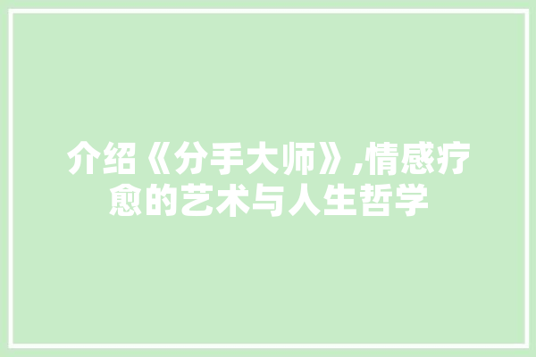 介绍《分手大师》,情感疗愈的艺术与人生哲学