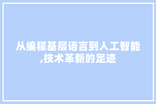 从编程基层语言到人工智能,技术革新的足迹