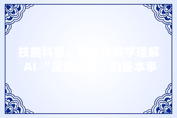 技能科普：用高中数学理解 AI “深度进修”的基本事理_机械_书价 云服务