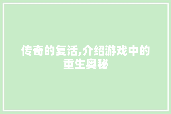 传奇的复活,介绍游戏中的重生奥秘 智能助手