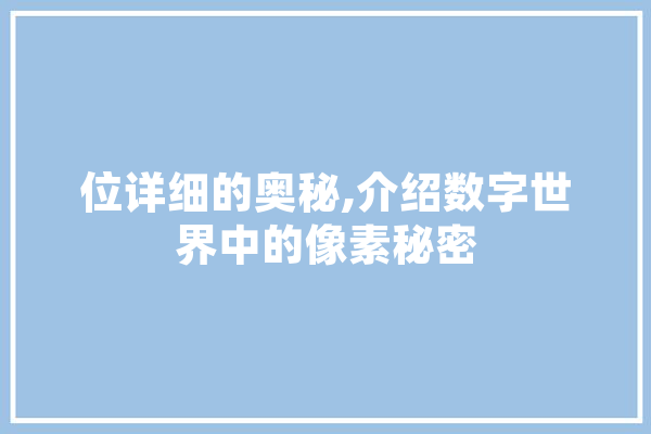 位详细的奥秘,介绍数字世界中的像素秘密