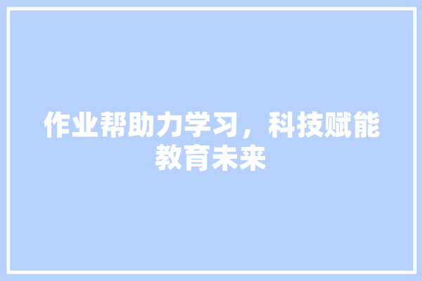 作业帮助力学习，科技赋能教育未来