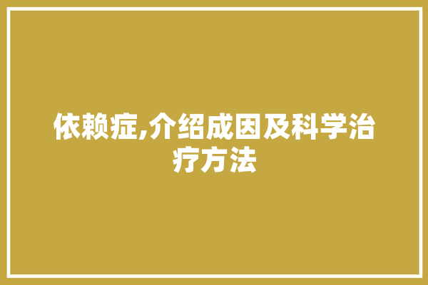 依赖症,介绍成因及科学治疗方法