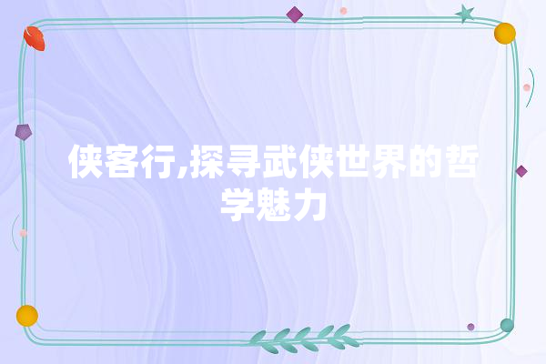 侠客行,探寻武侠世界的哲学魅力