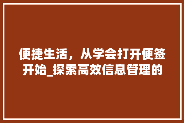 便捷生活，从学会打开便签开始_探索高效信息管理的艺术 智能助手