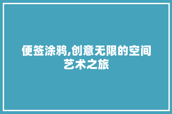 便签涂鸦,创意无限的空间艺术之旅 AI简讯