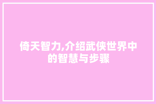 倚天智力,介绍武侠世界中的智慧与步骤