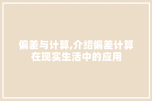 偏差与计算,介绍偏差计算在现实生活中的应用