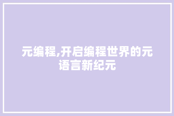 元编程,开启编程世界的元语言新纪元 计算机