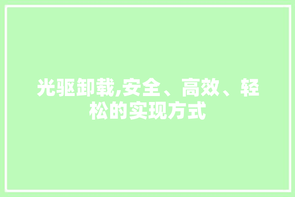 光驱卸载,安全、高效、轻松的实现方式