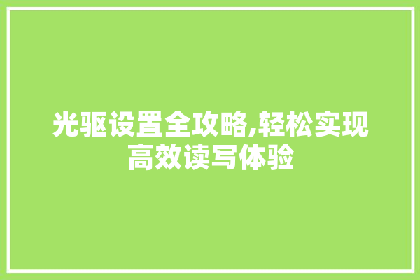 光驱设置全攻略,轻松实现高效读写体验