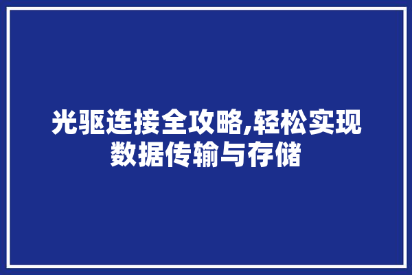 光驱连接全攻略,轻松实现数据传输与存储