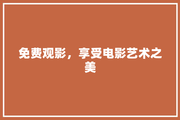 免费观影，享受电影艺术之美