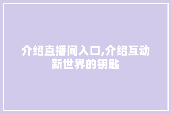 介绍直播间入口,介绍互动新世界的钥匙
