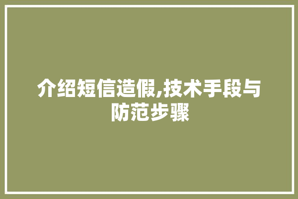 介绍短信造假,技术手段与防范步骤