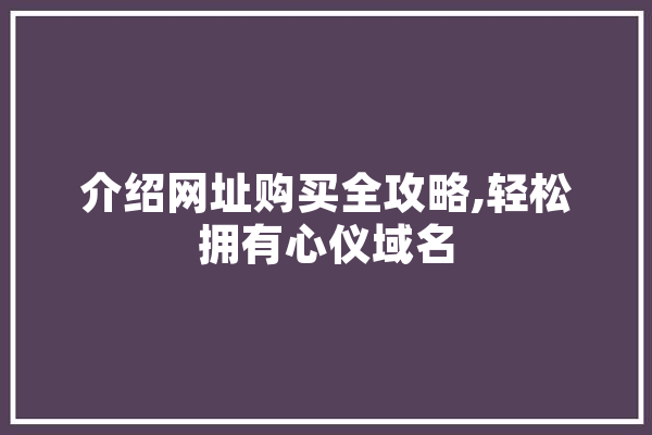 介绍网址购买全攻略,轻松拥有心仪域名