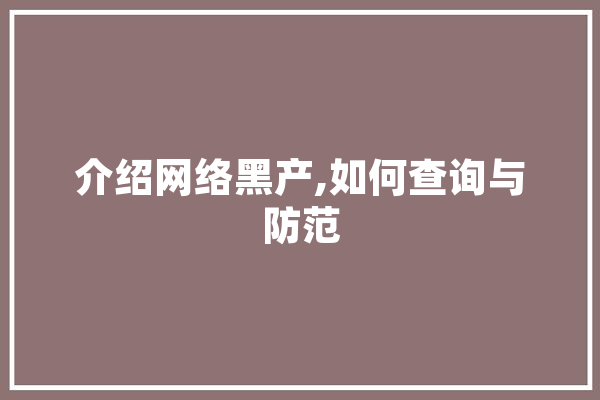 介绍网络黑产,如何查询与防范