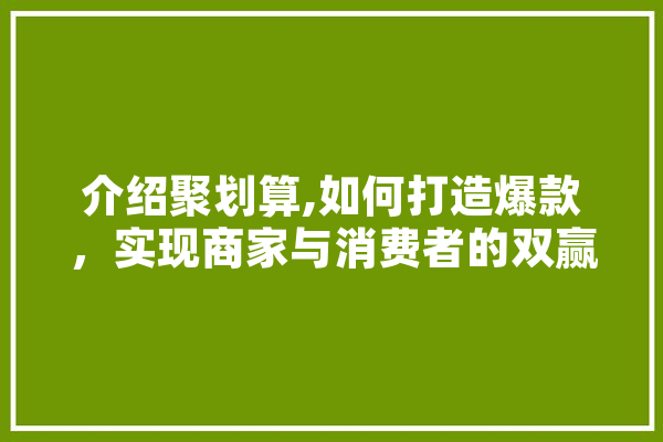 介绍聚划算,如何打造爆款，实现商家与消费者的双赢