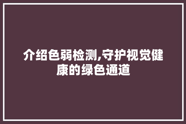 介绍色弱检测,守护视觉健康的绿色通道 计算机
