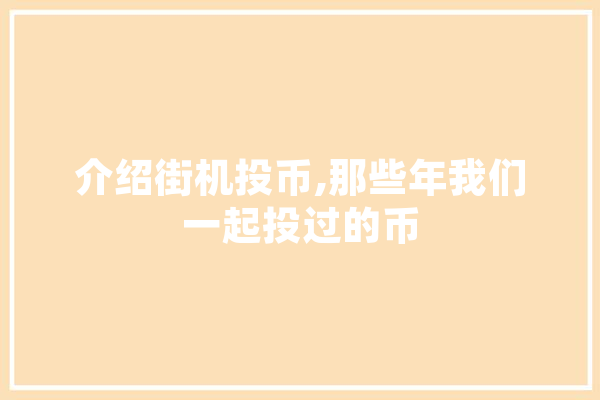 介绍街机投币,那些年我们一起投过的币