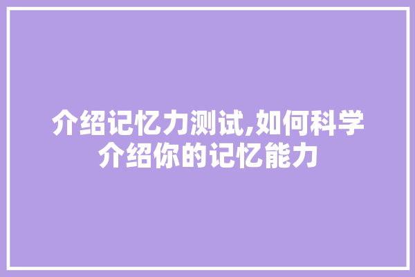 介绍记忆力测试,如何科学介绍你的记忆能力