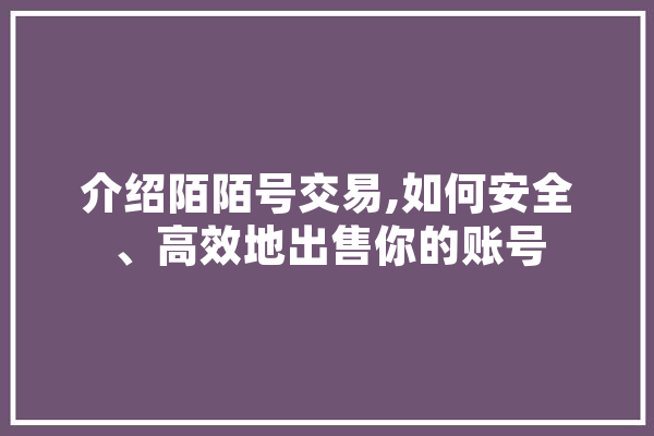 介绍陌陌号交易,如何安全、高效地出售你的账号