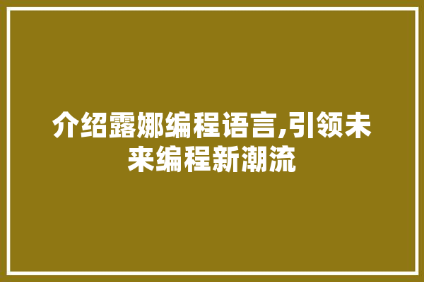介绍露娜编程语言,引领未来编程新潮流