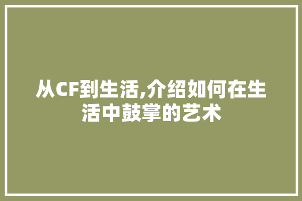 从CF到生活,介绍如何在生活中鼓掌的艺术 绘影字幕