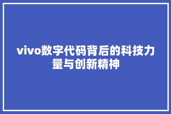 vivo数字代码背后的科技力量与创新精神