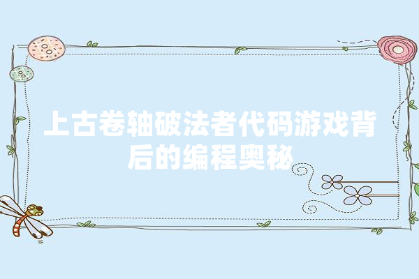 上古卷轴破法者代码游戏背后的编程奥秘