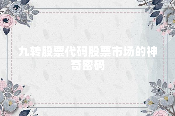 九转股票代码股票市场的神奇密码