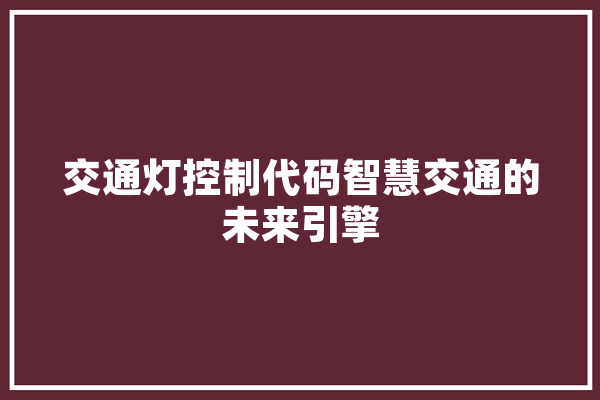 交通灯控制代码智慧交通的未来引擎