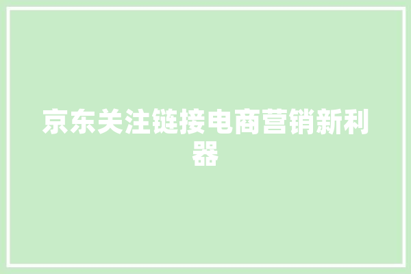 京东关注链接电商营销新利器