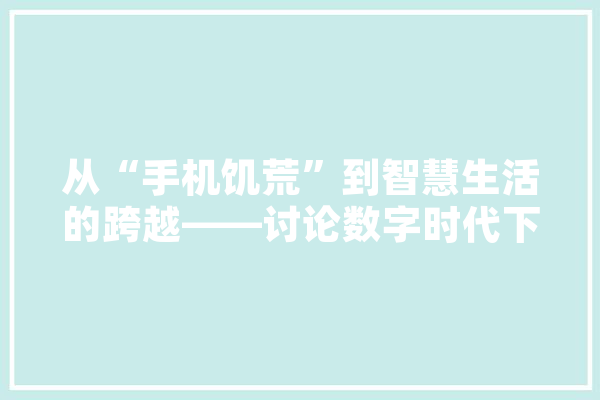 从“手机饥荒”到智慧生活的跨越——讨论数字时代下的编程语言革新