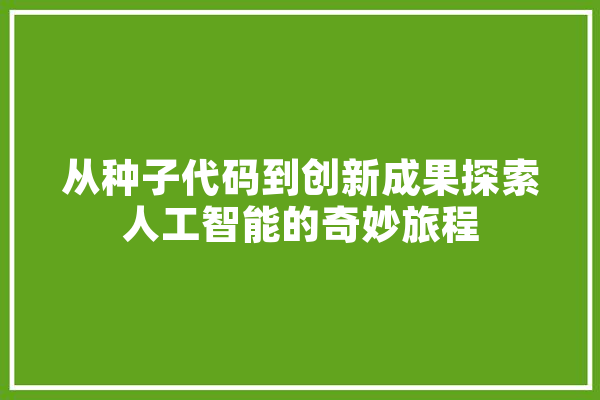 从种子代码到创新成果探索人工智能的奇妙旅程