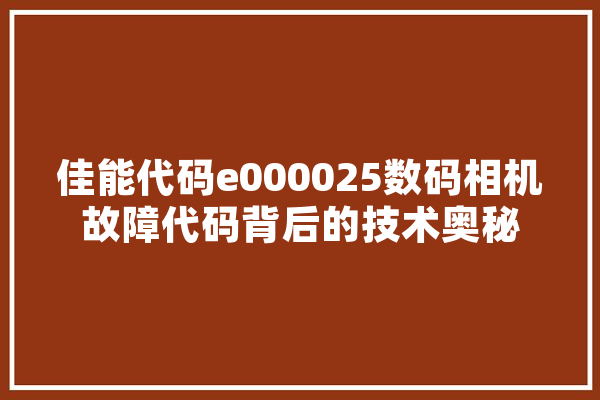 佳能代码e000025数码相机故障代码背后的技术奥秘