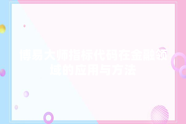 博易大师指标代码在金融领域的应用与方法
