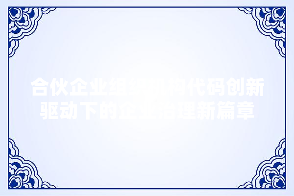 合伙企业组织机构代码创新驱动下的企业治理新篇章