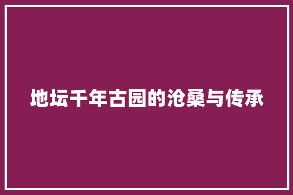 地坛千年古园的沧桑与传承
