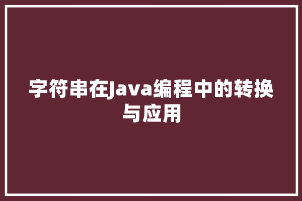 字符串在Java编程中的转换与应用