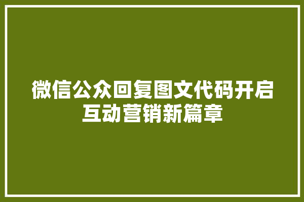 微信公众回复图文代码开启互动营销新篇章